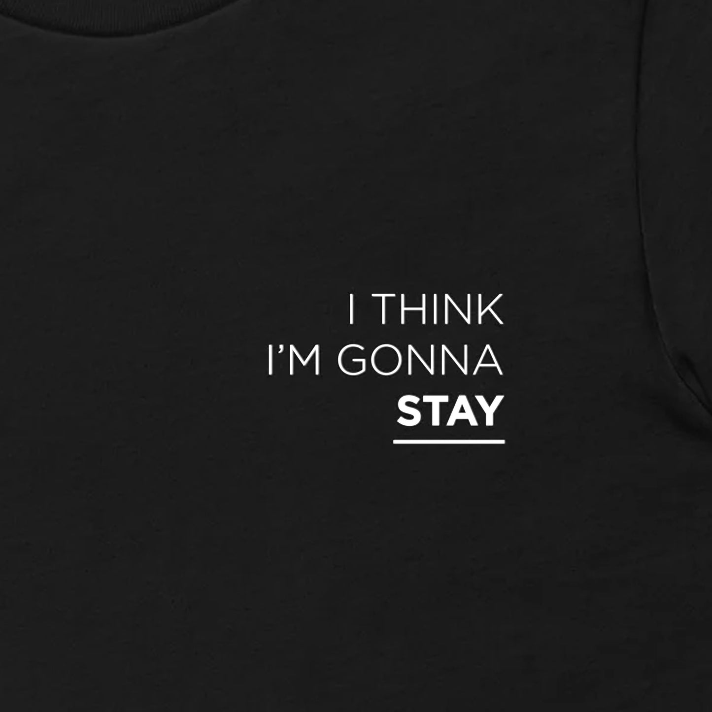 I Think I'm Gonna Stay T-shirt